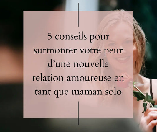 5-conseils-pour-surmonter-votre-peur-d-une-nouvelle-relation-amoureuse Empower'Mom