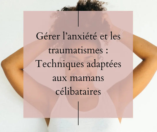 Gérer-l-anxiété-et-les-traumatismes-Techniques-de-pleine-conscience-adaptées-aux-mamans-célibataires Empower'Mom